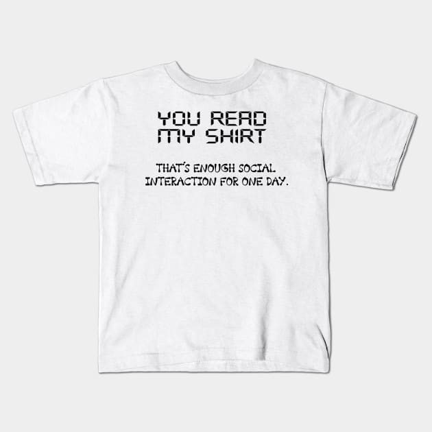 You Read My Shirt That's Enough Social Interaction For One Day Kids T-Shirt by CREATIVITY88